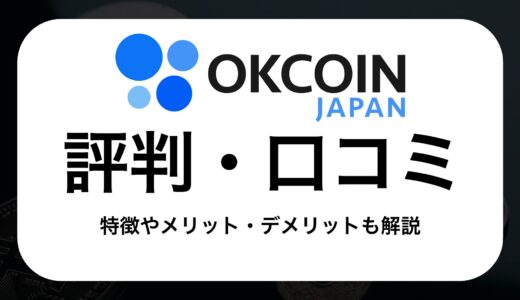 OKCoinJapan（オーケーコイン・ジャパン）の手数料や評判、メリット・デメリット、口座開設手順について徹底解説