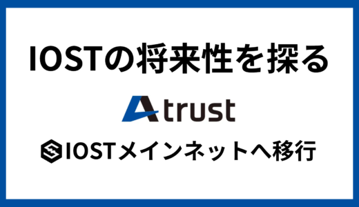 【IOSTの将来性を探る】「A trust」のIOSTメインネットへの移行が意味すること